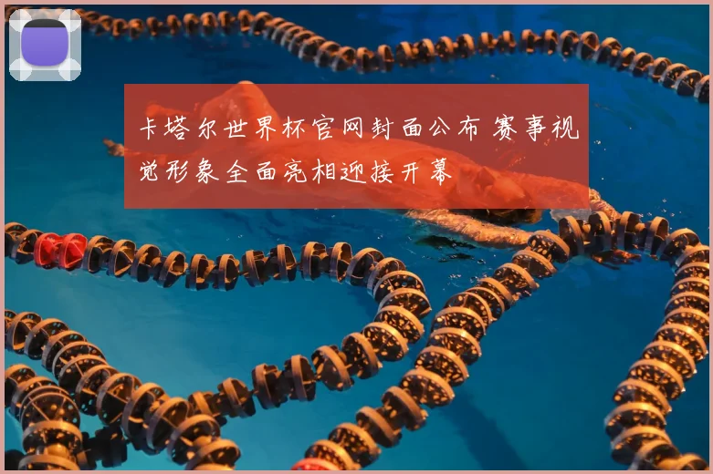 卡塔尔世界杯官网封面公布 赛事视觉形象全面亮相迎接开幕
