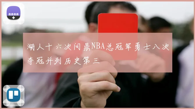 湖人十六次问鼎NBA总冠军勇士八次夺冠并列历史第三