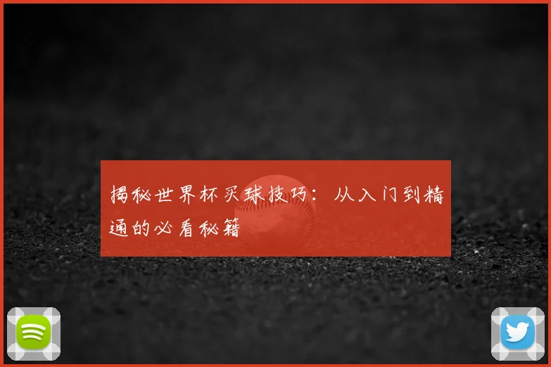 揭秘世界杯买球技巧:从入门到精通的必看秘籍