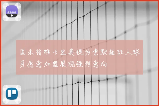 国米将维卡里奥视为索默接班人球员愿意加盟展现强烈意向