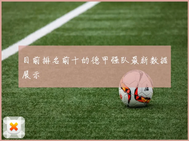 目前排名前十的德甲强队最新数据展示