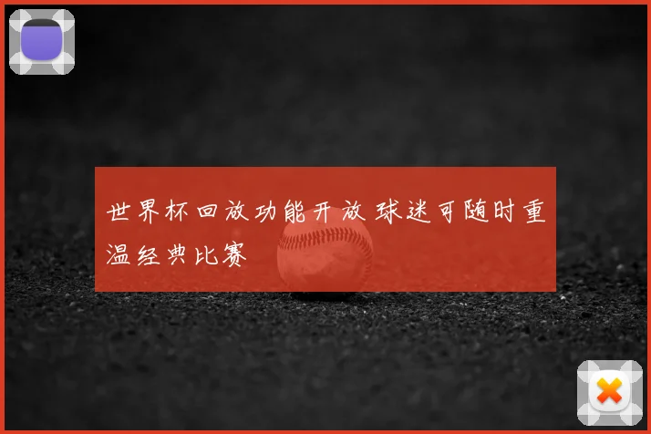 世界杯回放功能开放 球迷可随时重温经典比赛