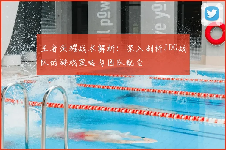 王者荣耀战术解析：深入剖析JDG战队的游戏策略与团队配合