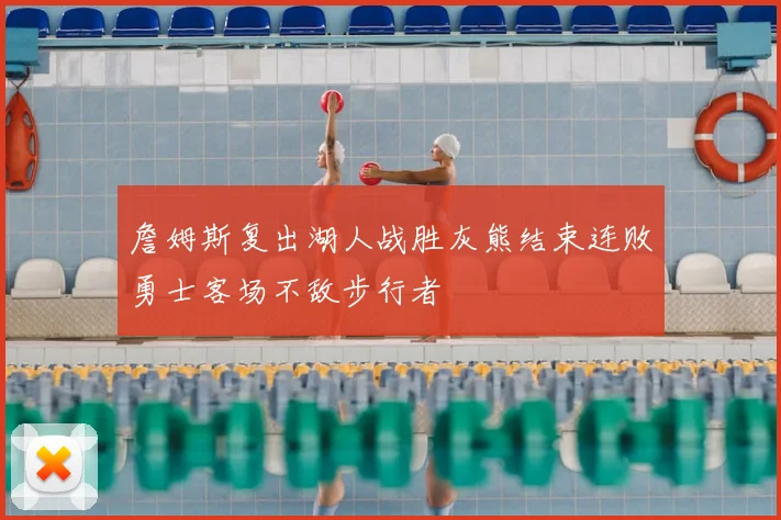 詹姆斯复出湖人战胜灰熊结束连败勇士客场不敌步行者
