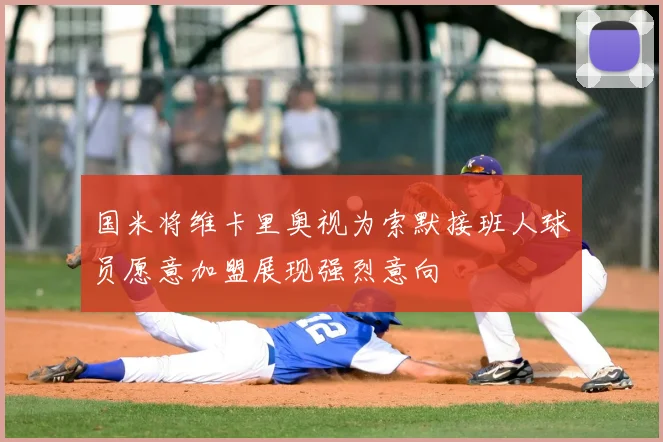 国米将维卡里奥视为索默接班人球员愿意加盟展现强烈意向