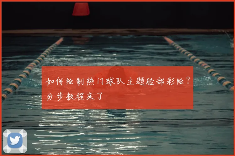 如何绘制热门球队主题脸部彩绘?分步教程来了