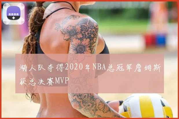 湖人队夺得2020年NBA总冠军詹姆斯获总决赛MVP