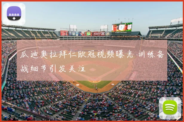 瓜迪奥拉拜仁欧冠视频曝光 训练备战细节引发关注
