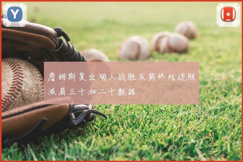 詹姆斯复出湖人战胜灰熊终结连败浓眉三十加二十数据