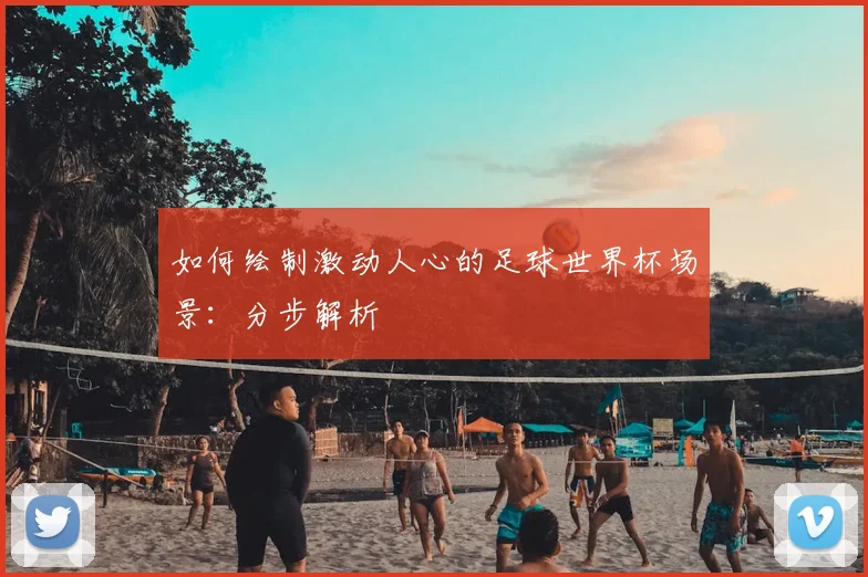 如何绘制激动人心的足球世界杯场景：分步解析