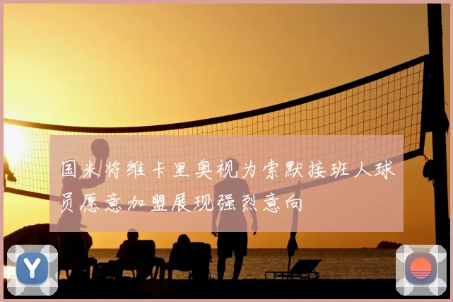国米将维卡里奥视为索默接班人球员愿意加盟展现强烈意向