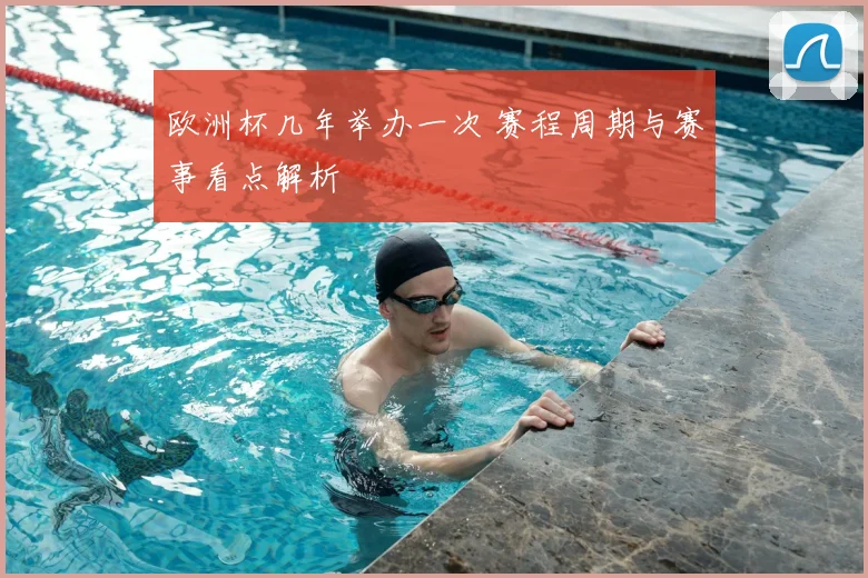 欧洲杯几年举办一次 赛程周期与赛事看点解析