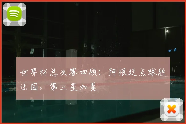 世界杯总决赛回顾:阿根廷点球胜法国,第三星加冕
