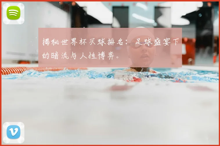 揭秘世界杯买球排名：足球盛宴下的暗流与人性博弈。